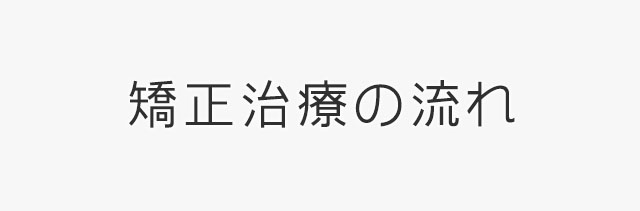 矯正治療の流れ